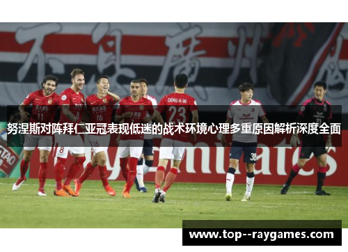 努涅斯对阵拜仁亚冠表现低迷的战术环境心理多重原因解析深度全面