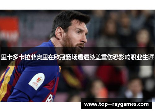 里卡多卡拉菲奥里在欧冠赛场遭遇膝盖重伤恐影响职业生涯